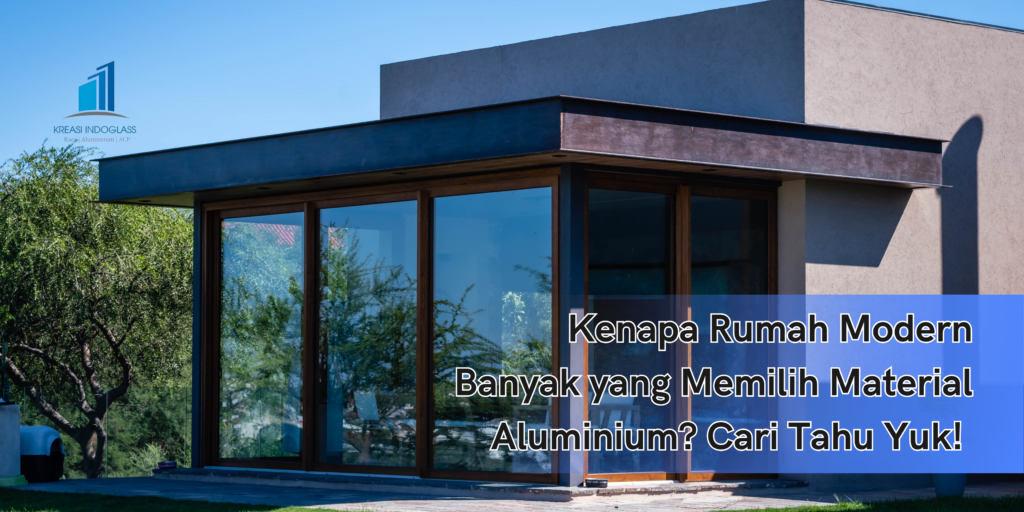 Kenapa Rumah Modern Banyak yang Memilih Material Aluminium? Cari Tahu Yuk!