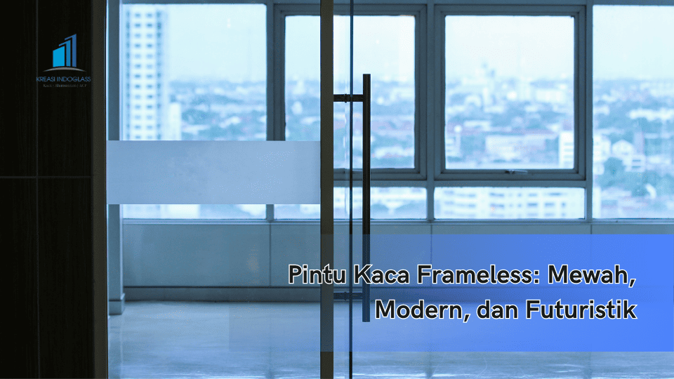 Pintu Kaca Frameless: Mewah, Modern, dan Futuristik