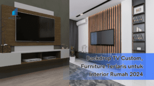 Backdrop TV Custom, Furniture Terlaris untuk Interior Rumah 2024