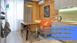 5 Furniture Custom Wajib untuk Rumah Minimalis atau Subsidi