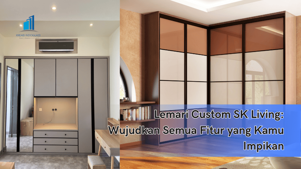 Lemari Custom SK Living: Wujudkan Semua Fitur yang Kamu Impikan