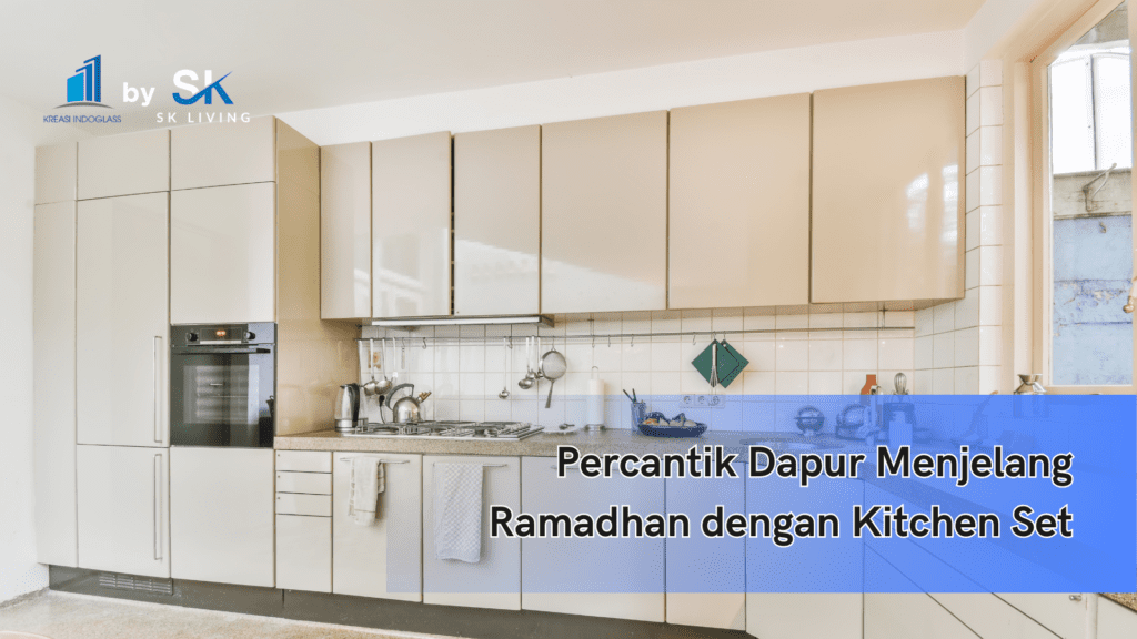 Percantik Dapur Menjelang Ramadhan dengan Kitchen Set