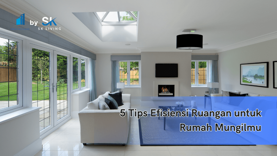 5 Tips Efisiensi Ruangan untuk Rumah Mungilmu