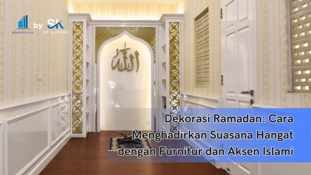 Dekorasi Ramadan: Cara Menghadirkan Suasana Hangat dengan Furnitur dan Aksen Islami