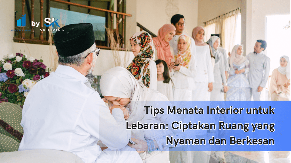 Tips Menata Interior untuk Lebaran: Ciptakan Ruang yang Nyaman dan Berkesan