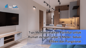 Tips Memaksimalkan Furnitur untuk Rumah dengan Lebar 5 Meter: Solusi Efisien dan Fungsional