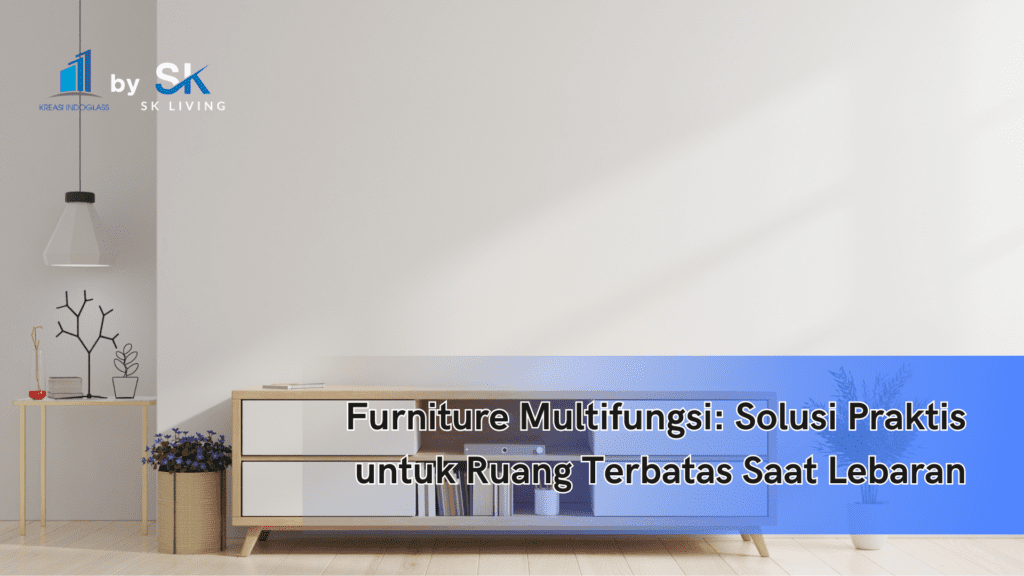 Furniture Multifungsi: Solusi Praktis untuk Ruang Terbatas Saat Lebaran